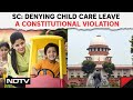 Supreme Court News Today | Childcare Leave For Women Is A Constitutional Mandate, Says Supreme Court