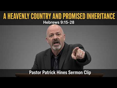 A Heavenly Country and Promised Inheritance (Hebrews 9:15-28) | Pastor Patrick Hines Sermon Clip