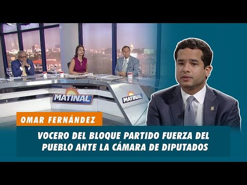 Omar Fernández, Vocero del bloque partido Fuerza del Pueblo ante la cámara de diputados | Matinal