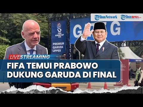 🔴Jelang Final Indonesia Vs Thailand: Presiden FIFA Temui RI 1, Suporter Rela Berangkat Tanpa Tiket
