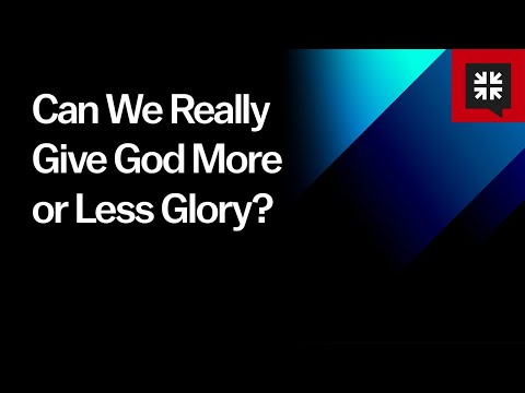 Can We Really Give God More or Less Glory?
