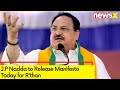 J.P Nadda to Release Manifesto Today | Manifesto for Rthan | NewsX