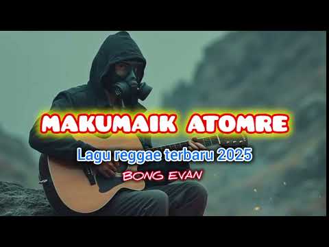 MAKUMAIK ATOMARE || LAGU REGGAE TERBARU 2025 #bongevan #reggae #terbaru2025