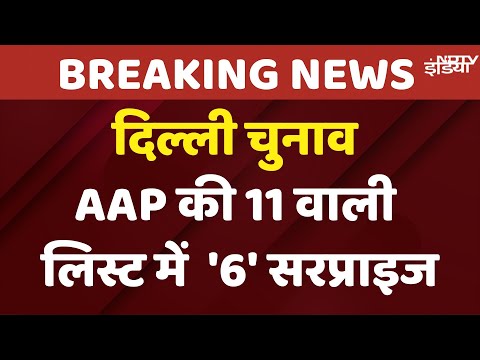 AAP Candidate List: Delhi Vidhan Sabha Election के लिए AAP की 11 वाली लिस्ट में '6' Surprise