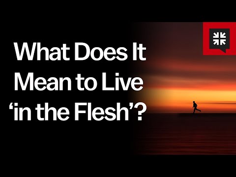 What Does It Mean to Live ‘in the Flesh’? // Ask Pastor John