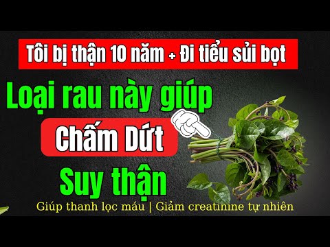 7 Loại rau giúp tiêu diệt suy thận, hạ creatinine, hết tiểu đêm, nước tiểu trong, ngủ ngon sâu giấc