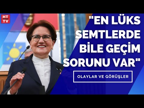 İYİ Parti Lideri Meral Akşener: “En büyük sorun geçinememek, en büyük şikâyet geçim darlığı”