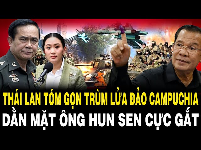 Biên Giới Thái – Cam RỰC LỬA: Thái Lan TÓM GỌN Trùm Lửa Đảo Campuchia, DẰN MẶT Hun Sen Cực Gắt