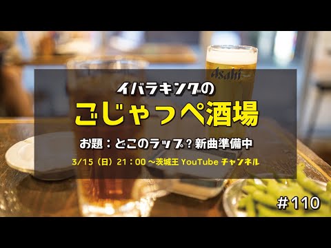 どこのラップ?新曲準備中 ごじゃっぺ酒場#110