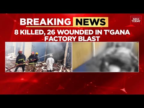 Telangana Factory Blast: 8 Killed, 26 Injured As Fire Rages In Chemical Plant | India Today