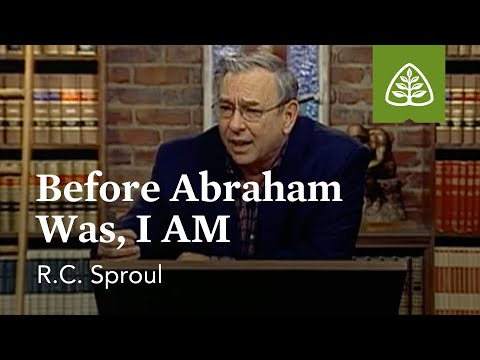 Before Abraham Was, I AM: Knowing Christ - The “I AM” Sayings of Jesus with R.C. Sproul