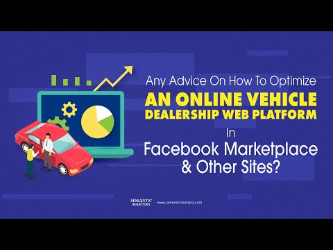 Any Advice On How To Optimize An Online Vehicle Dealership Web Platform In Facebook Marketplace & Ot