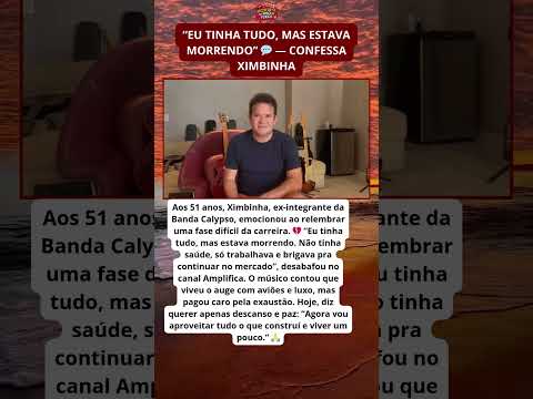 Ximbinha desabafa sobre o auge da fama: “Eu estava morrendo” 💔