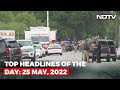 Top Headlines Of The Day: 25 May, 2022