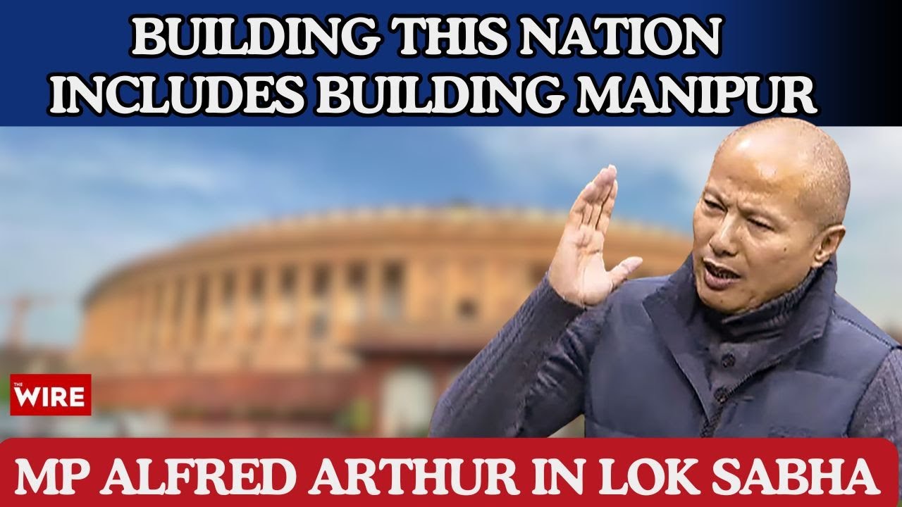 Building This Nation Includes Building Manipur: MP Alfred Arthur in Lok Sabha