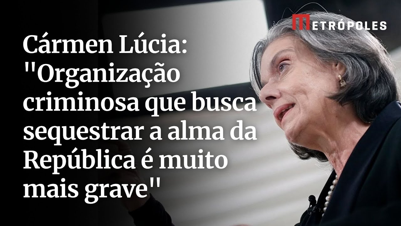 Carmén Lúcia Organização criminosa que busca sequestrar a alma da República é muito mais grave