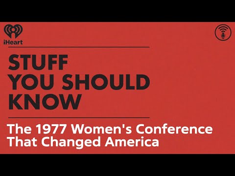 The 1977 Women's Conference That Changed America | STUFF YOU SHOULD
KNOW