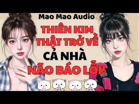 Full audio | THIÊN KIM THẬT TRỞ VỀ, CẢ NHÀ NÃO BÁO LỖI! | Mao Mao Audio #truyenaudio
