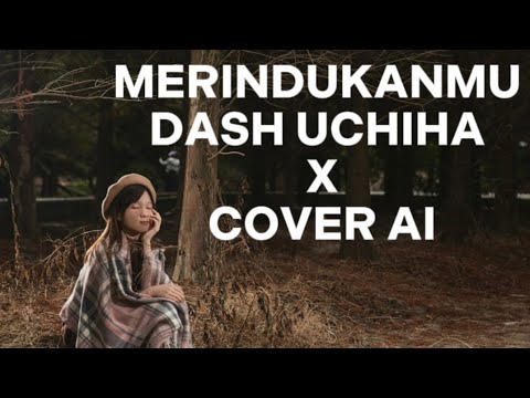 MERINDUKANMU DASH UCHIHA COVER PI7U / AI