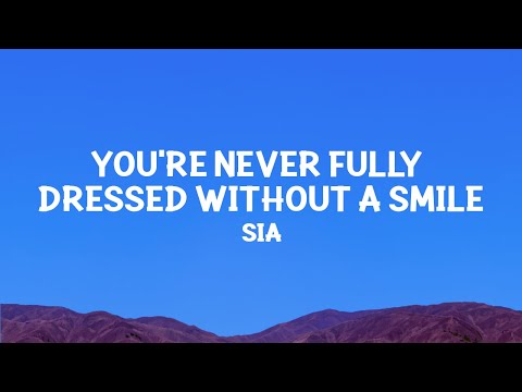 @sia - You're Never Fully Dressed Without a Smile (Lyrics)