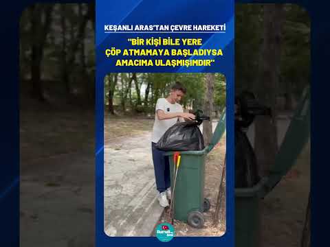 Keşanlı Aras’tan Çevre Hareketi: “Ben atmadım ama ben toplarım”
