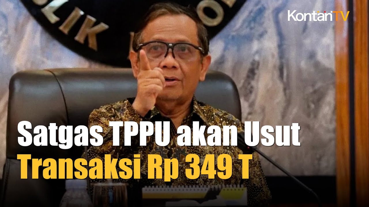 Satgas TPPU Berkomitmen Mengusut Transaksi Janggal Rp 349 Triliun