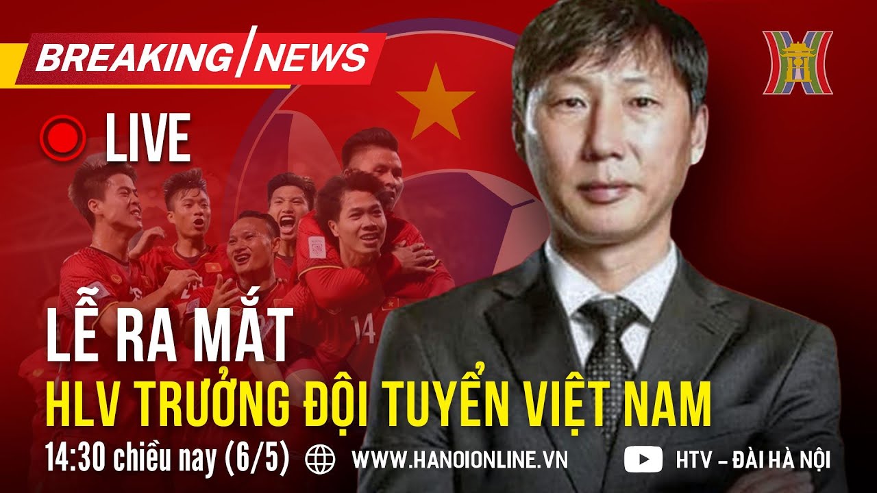 Trực tiếp: Lễ ra mắt HLV trưởng Đội tuyển bóng đá nam Việt Nam