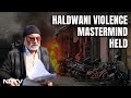 Haldwani Violence | Key Accused In Uttarakhands Haldwani Violence Arrested From Delhi