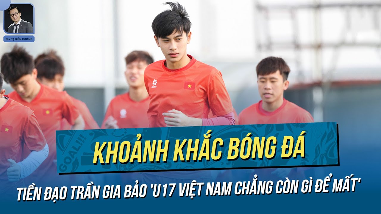 Người hùng U17 Việt Nam đặt quyết tâm lớn trước ngày đối đầu với U17 UAE cho tấm vé dự World Cup