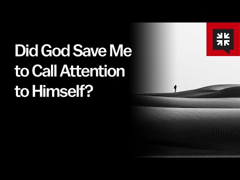 Did God Save Me to Call Attention to Himself? // Ask Pastor John