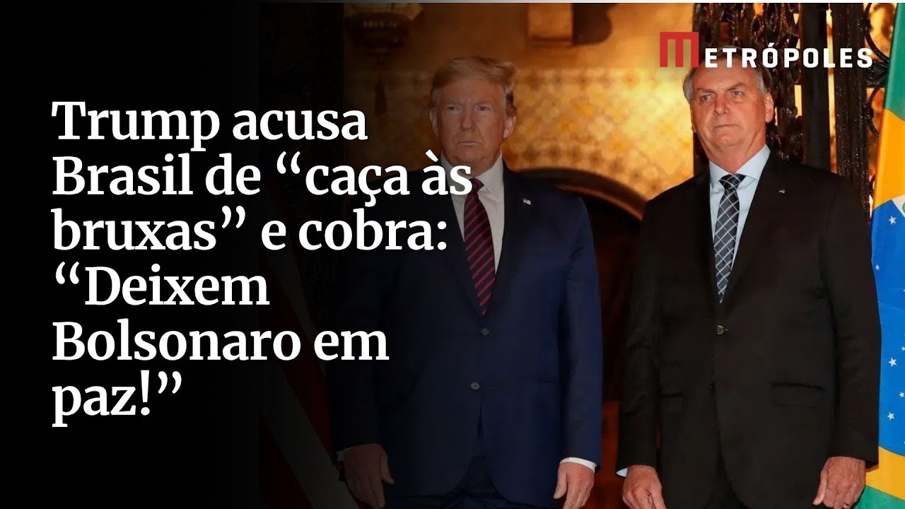 Trump acusa Brasil de caça às bruxas e cobra Deixem Bolsonaro em paz