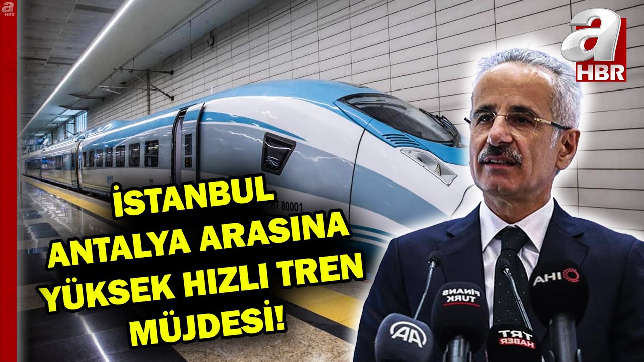 Bakan Uraloğlu müjdeyi duyurdu! İstanbul-Antalya arası 4 saat 45 dakikaya düşecek | A Haber