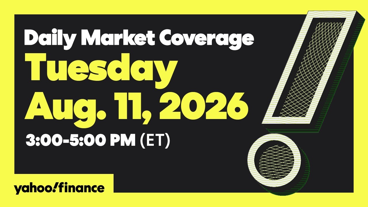 Yahoo Finance Live: Daily Market Coverage - August 12, 2026 3PM - 5PM (ET)