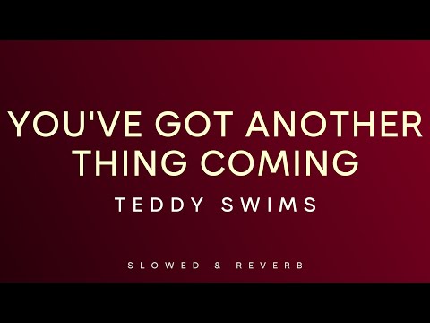 Teddy Swims - You’ve Got Another Thing Coming | Slowed + Reverb