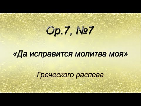 Op.7, №7. Да исправится молитва моя – Греческого распева