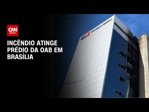 ​Incêndio atinge prédio da OAB em Brasília | AGORA CNN