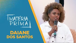 Matéria Prima | Daiane dos Santos | 07/05/2022