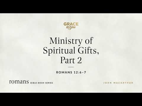 Ministry of Spiritual Gifts, Part 2 (Romans 12:6–7) [Audio Only]