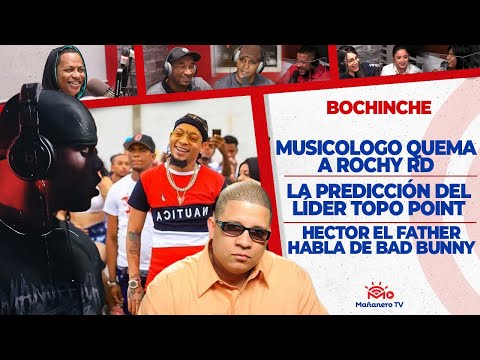 El Bochinche - Musicologo quema a Rochy RD - La Predicción de Topo Point - Hector habla de Bad Bunny