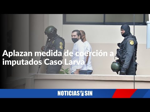 Aplazan medida de coerción a imputados Caso Larva