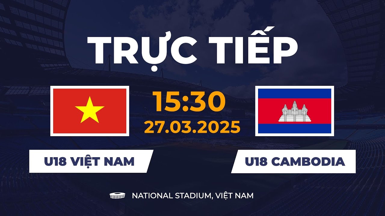 🔴 U18 Việt Nam vs U18 Campuchia | Sức Mạnh Áp Đảo
