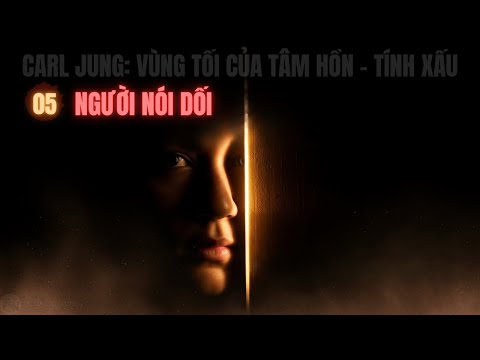 Vì Sao Bạn Nói Dối Để Được Yêu Thương? | Carl Jung & Người Nói Dối