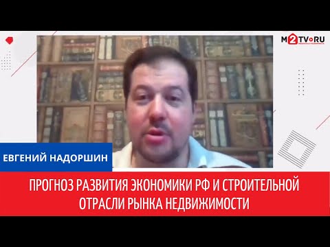 Евгений Надоршин: "Прогноз развития экономики РФ и строительной отрасли рынка недвижимости"