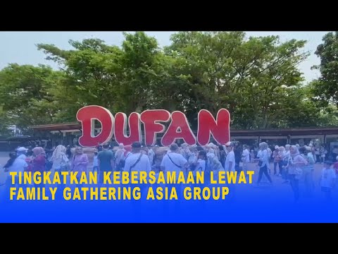 TINGKATKAN KEBERSAMAAN LEWAT FAMILY GATHERING ASIA GROUP