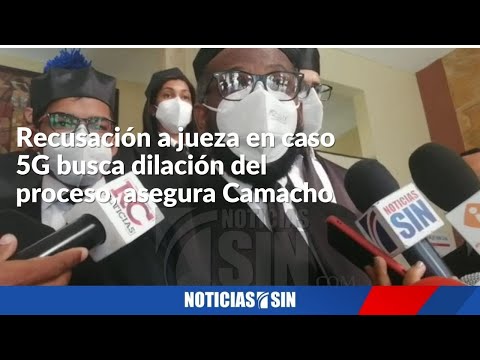 Defensa caso 5G busca dilatar proceso, dice Camacho