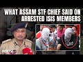 ISIS Arrested In India | Assam STF Chief Speaks To NDTV After ISIS India Chief Arrested In Assam