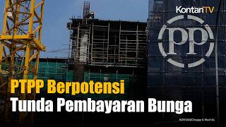 PTPP Berpotensi Tunda Pembayaran Bunga, Nilainya Rp44,68 Miliar