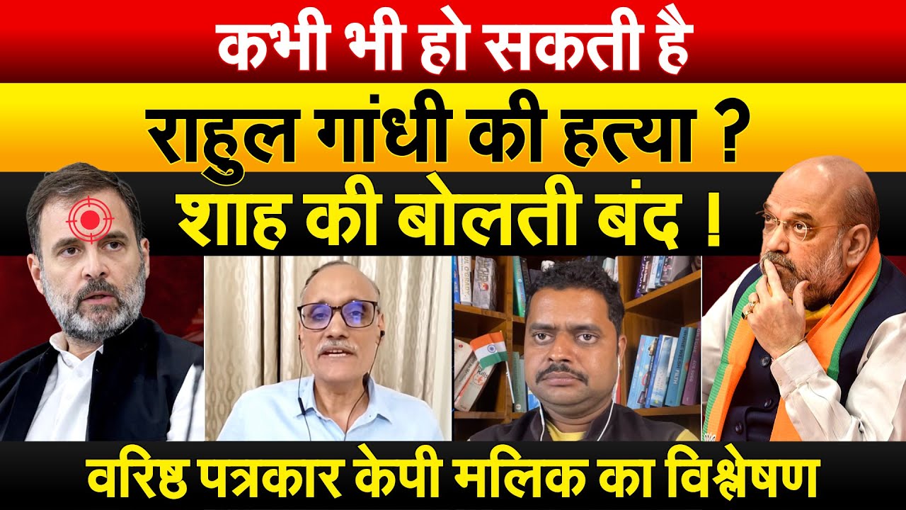 कभी भी हो सकती है Rahul Gandhi की हत्या? Amit Shah की बोलती बंद ! वरिष्ठ पत्रकार KP मलिक का विश्लेषण