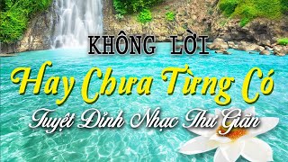Nhạc Không Lời Hay Chưa Từng Có, Nhẹ Nhàng Êm Ái Đúng Là Tuyệt Đỉnh Nhạc Thư Giãn