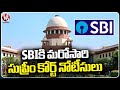 Supreme Court Notice To SBI Again In Electoral Bonds Case | Delhi | V6 News